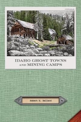Idaho Ghost Towns and Mining Camps - Robert E Ballard