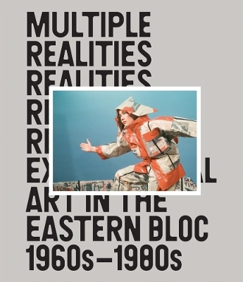 Multiple Realities: Experimental Art in the Eastern Bloc 1960s–1980s - 