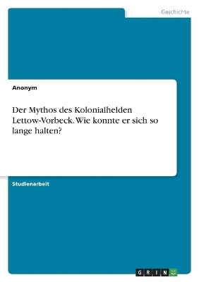 Der Mythos des Kolonialhelden Lettow-Vorbeck. Wie konnte er sich so lange halten? -  Anonymous