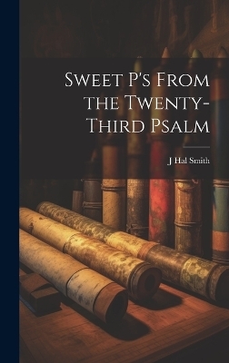 Sweet P's From the Twenty-third Psalm - J Hal Smith