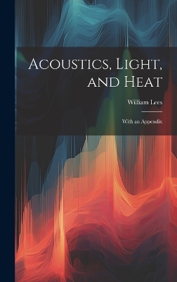 Acoustics, Light, and Heat - William Lees