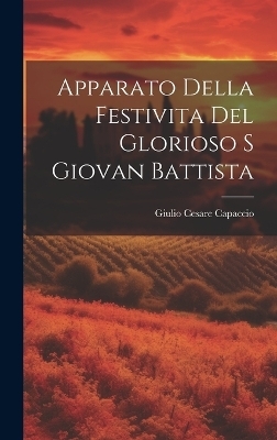 Apparato Della Festivita Del Glorioso S Giovan Battista - Giulio Cesare Capaccio