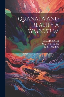 Quanata and Reality a Symposium - David Bohm, Nrhanson Nrhanson, Mary B Hesse