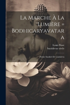 La Marche À La Lumière = Bodhicaryavatara - Santideva 7e Siècle, Finot Louis 1864-1935