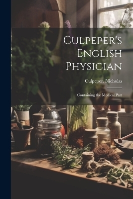 Culpeper's English Physician - 1616-1654 Culpeper Nicholas