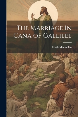 The Marriage In Cana oF Gallilee - Hugh Macmillan