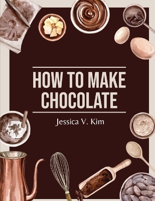 How to Make Chocolate -  Jessica V Kim