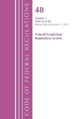 Code of Federal Regulations,TITLE 48 FEDERAL ACQUIS CH 1 (52-99), Revised as of October 1, 2022 -  Office of The Federal Register (U.S.)