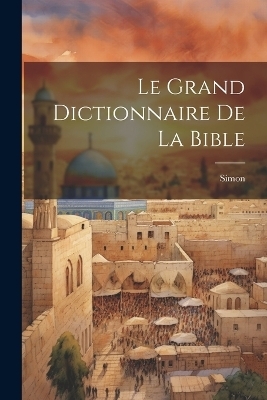 Le Grand Dictionnaire De La Bible - 