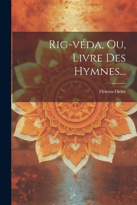 Rig-véda, Ou, Livre Des Hymnes... - Firmin-Didot (Firma)