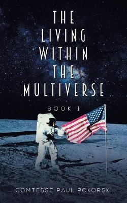 The Living Within the Multiverse - Book 1 - Comtesse Paul Pokorski