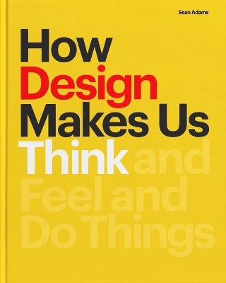 How Design Makes Us Think Hc - Sean Adams
