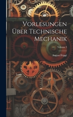 Vorlesungen Über Technische Mechanik; Volume 5 - August Föppl