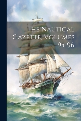 The Nautical Gazette, Volumes 95-96 -  Anonymous