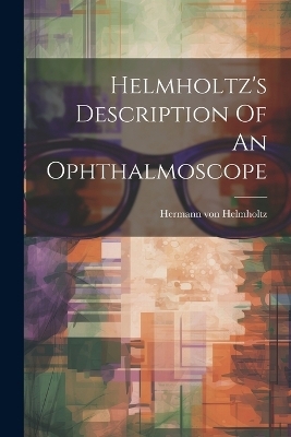 Helmholtz's Description Of An Ophthalmoscope - Hermann von Helmholtz