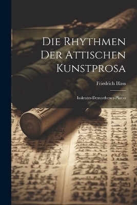 Die Rhythmen Der Attischen Kunstprosa - Friedrich Blass