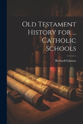 Old Testament History for ... Catholic Schools - Richard Gilmour