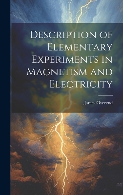 Description of Elementary Experiments in Magnetism and Electricity - James Overend