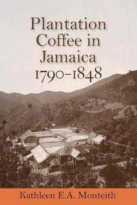 Plantation Coffee in Jamaica, 1790-1848 - Kathleen E.A. Monteith