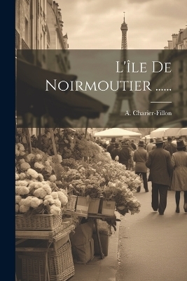 L'île De Noirmoutier ...... - A Charier-Fillon