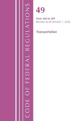 Code of Federal Regulations,TITLE 49 TRANSPORTATION 300-399, Revised as of October 1, 2022 -  Office of The Federal Register (U.S.)