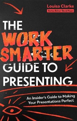The Work Smarter Guide to Presenting - Louisa Clarke