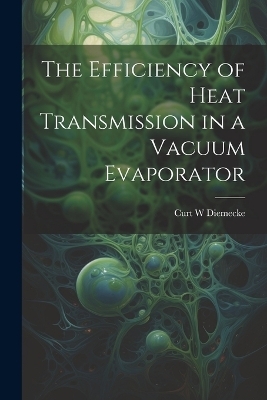 The Efficiency of Heat Transmission in a Vacuum Evaporator - Curt W Diemecke