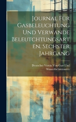 Journal für Gasbeleuchtung und verwande Beleutchtungsarten. Sechster Jahrgang - Deutsch Von Gas- Und Wasserfachmännern