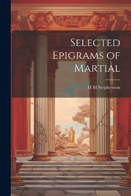 Selected Epigrams of Martial - H M Stephenson