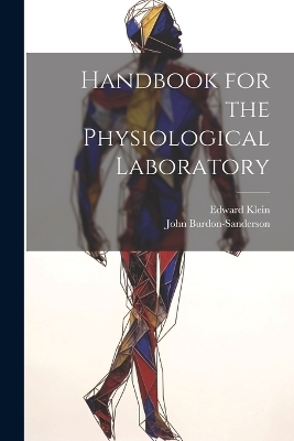 Handbook for the Physiological Laboratory - Edward Klein, John Burdon-Sanderson