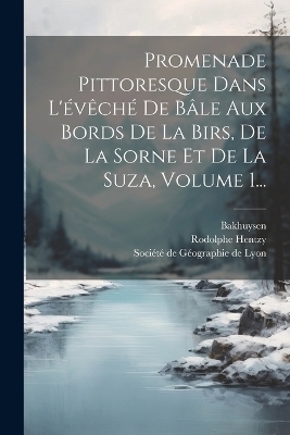 Promenade Pittoresque Dans L'évêché De Bâle Aux Bords De La Birs, De La Sorne Et De La Suza, Volume 1... - Rodolphe Hentzy,  Bakhuysen