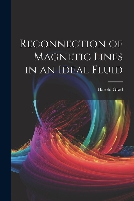Reconnection of Magnetic Lines in an Ideal Fluid - Grad Harold