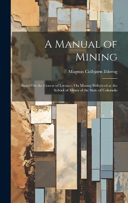 A Manual of Mining - Magnus Colbjørn Ihlseng