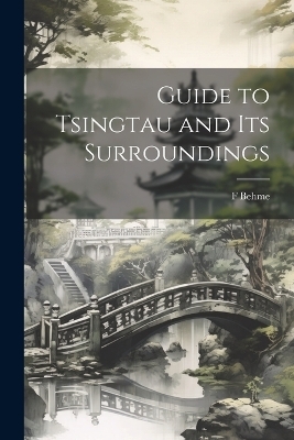 Guide to Tsingtau and Its Surroundings - F Behme