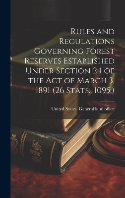 Rules and Regulations Governing Forest Reserves Established Under Section 24 of the act of March 3, 1891 (26 Stats., 1095.) - 