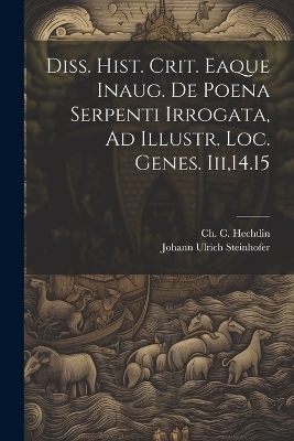 Diss. Hist. Crit. Eaque Inaug. De Poena Serpenti Irrogata, Ad Illustr. Loc. Genes. Iii,14.15 - Johann Ulrich Steinhofer