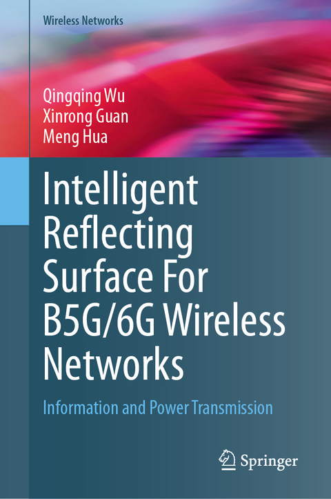 Intelligent Reflecting Surface For B5G/6G Wireless Networks - Qingqing Wu, Xinrong Guan, Meng Hua