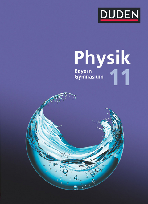 Duden Physik - Sekundarstufe II - Bayern Neubearbeitung - 11. Schuljahr - Ludwig Huber, Ferdinand Hermann-Rottmair, Andrea Renner, Bardo Diehl, Christian Amann, Martin Blank, Peter Sander