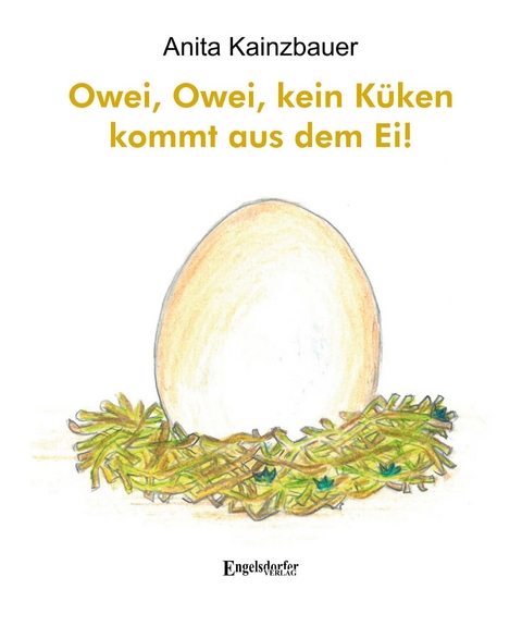 Owei, Owei, kein Küken kommt aus dem Ei! - Anita Kainzbauer