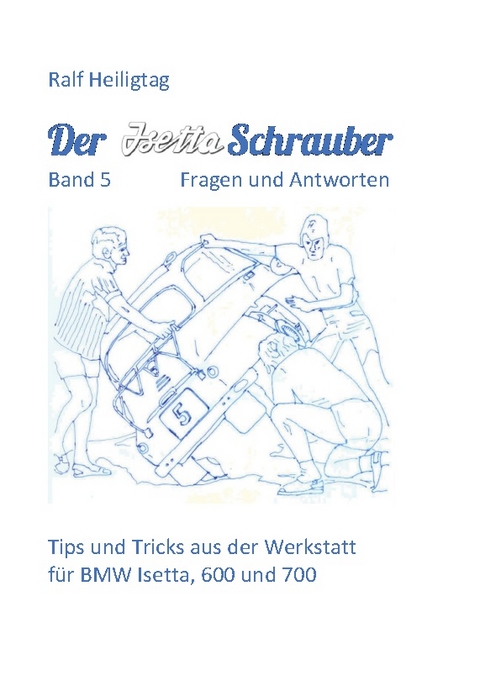 Der Isettaschrauber, Band 5: Fragen und Antworten - Ralf Heiligtag