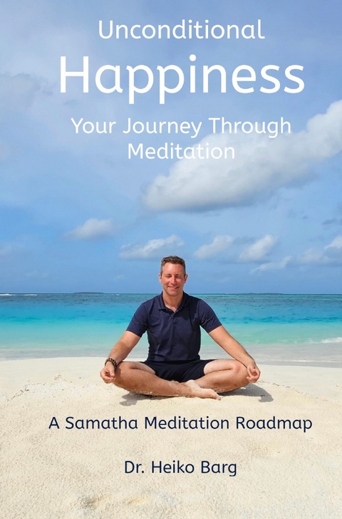 Unconditional Happiness - Your Journey Through Meditation - Dr. Heiko Barg