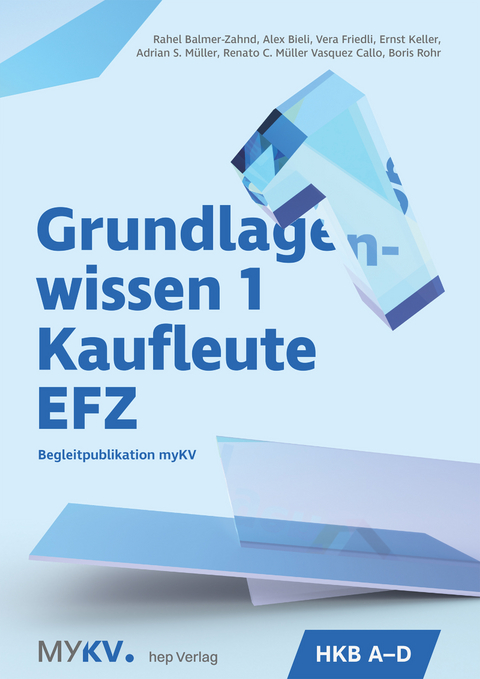 Grundlagenwissen 1 Kaufleute EFZ - HKB A bis HKB D - Alex Bieli, Rahel Balmer-Zahnd, Vera Friedli, Renato C. Müller Vasquez Callo, Adrian S. Müller, Boris Rohr, Ernst Keller