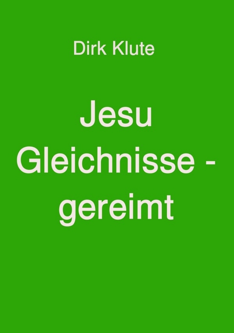 Jesu Gleichnisse - gereimt - Dirk Klute