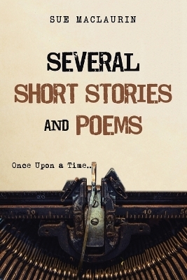 Several Short Stories and Poems - Sue Maclaurin