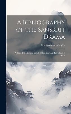 A Bibliography of the Sanskrit Drama - Montgomery Schuyler