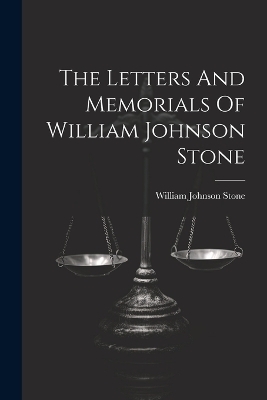 The Letters And Memorials Of William Johnson Stone - William Johnson Stone