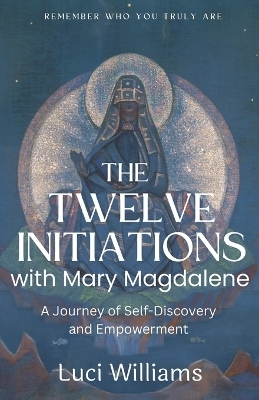 The Twelve Initiations with Mary Magdalene - Luci Williams