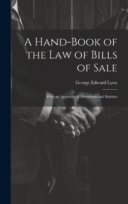 A Hand-Book of the Law of Bills of Sale - George Edward Lyon