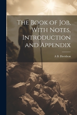 The Book of Job, With Notes, Introduction and Appendix - A B 1831-1902 Davidson