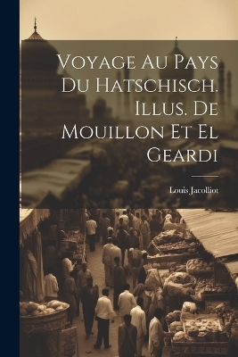 Voyage au pays du hatschisch. Illus. de Mouillon et El Geardi - Louis Jacolliot